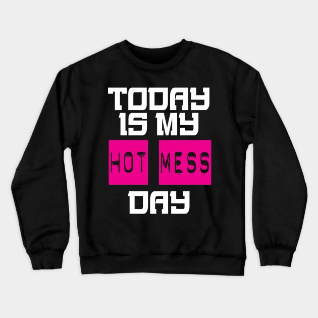 Today Is My Hot Mess Day Crewneck Sweatshirt by hothippo